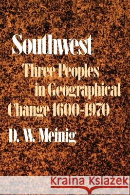 Southwest: Three Peoples in Geographical Change, 1600-1970 Meinig, Donald W. 9780195012897 Oxford University Press