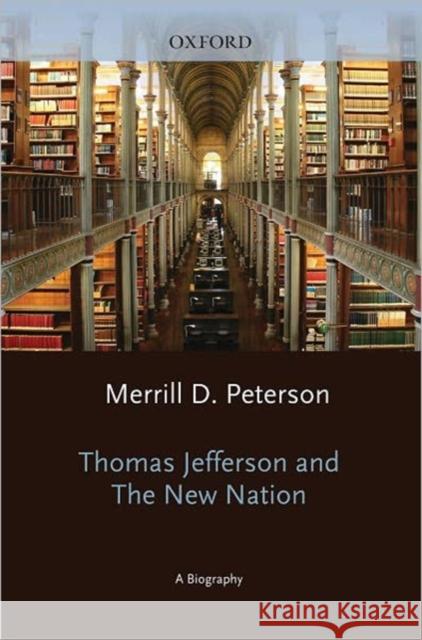 Thomas Jefferson and the New Nation: A Biography Peterson, Merrill D. 9780195019094 Oxford University Press