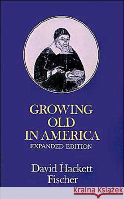 Growing Old in America: The Bland-Lee Lectures Delivered at Clark University Fischer, David Hackett 9780195023664 Oxford University Press