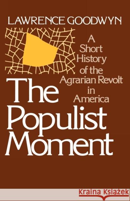 The Populist Moment: A Short History of the Agrarian Revolt in America Goodwyn, Lawrence 9780195024173 Oxford University Press