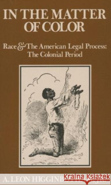 In the Matter of Color: Race and the American Legal Process 1: The Colonial Period A. Leon Higginbotham 9780195027457 Oxford University Press