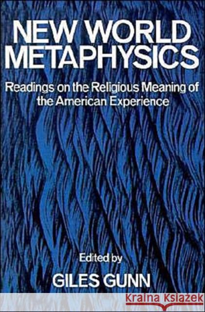 New World Metaphysics: Readings on the Religious Meaning of the American Experience Gunn, Giles 9780195028744 Oxford University Press