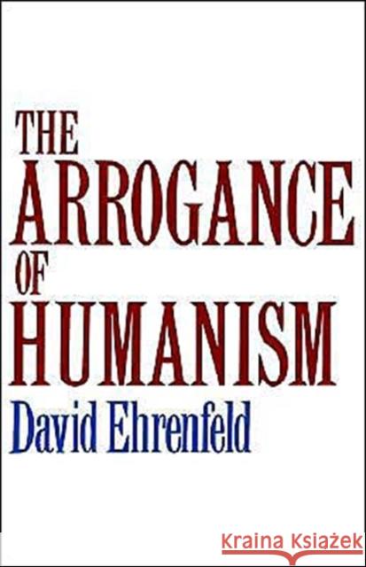 The Arrogance of Humanism David W. Ehrenfeld 9780195028904 Oxford University Press, USA