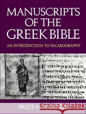 Manuscripts of the Greek Bible: An Introduction to Palaeography Bruce Manning Metzger 9780195029246 Oxford University Press