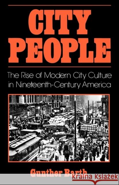 City People: The Rise of Modern City Culture in Nineteenth-Century America Barth, Gunther 9780195031942 Oxford University Press