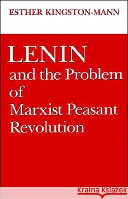 Lenin and the Problem of Marxist Peasant Revolution Esther Kingston-Mann 9780195032789 Oxford University Press, USA
