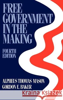 Free Government in the Making: Readings in American Political Thought Alpheus Thomas Mason Gordon E. Baker 9780195035247 Oxford University Press