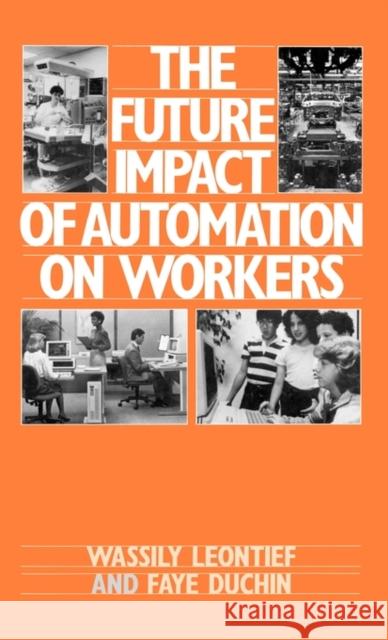 The Future Impact of Automation on Workers Wassily W. Leontief Faye Duchin Wassily Leontief 9780195036237 Oxford University Press, USA