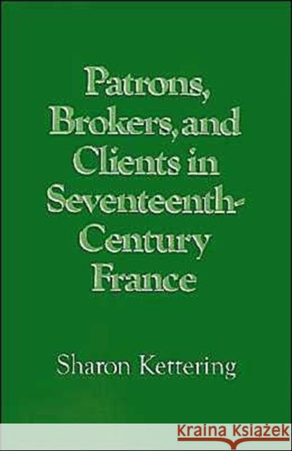 Patrons, Brokers, and Clients in Seventeenth-Century France Sharon Kettering 9780195036732 Oxford University Press