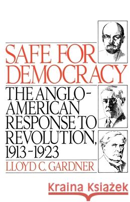 Safe for Democracy: The Anglo-American Response to Revolution, 1913-1923 Gardner, Lloyd C. 9780195041552 Oxford University Press