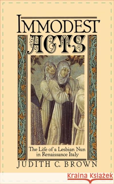 Immodest Acts: The Life of a Lesbian Nun in Renaissance Italy Brown, Judith C. 9780195042252 Oxford University Press
