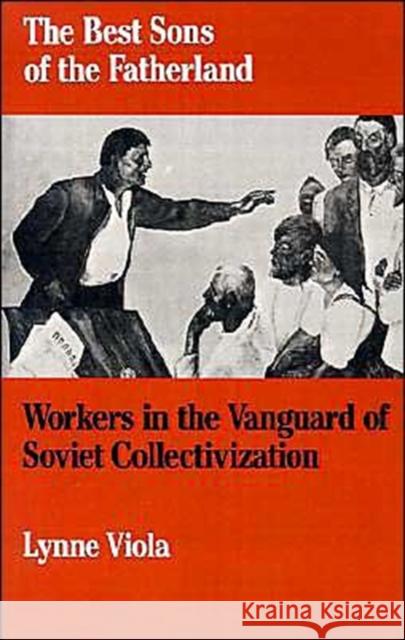 The Best Sons of the Fatherland: Workers in the Vanguard of Soviet Collectivization Viola, Lynne 9780195042627 Oxford University Press