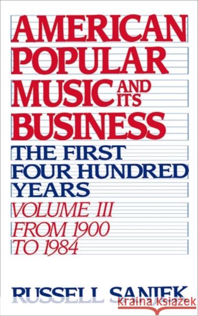 American Popular Music and Its Business: The First Four Hundred Years, Volume III: From 1900-1984 Sanjek, Russell 9780195043112 Oxford University Press