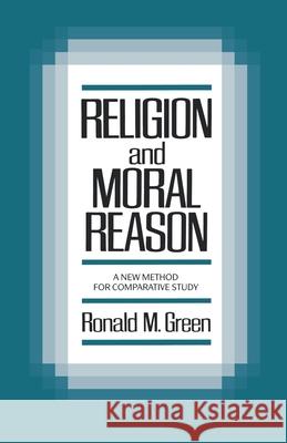 Religion and Moral Reason: A New Method for Comparative Study Green, Ronald M. 9780195043419 Oxford University Press, USA