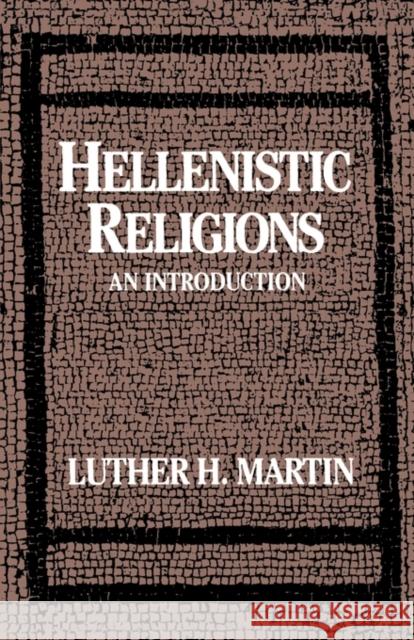 Hellenistic Religions: An Introduction Martin, Luther H. 9780195043914 Oxford University Press, USA
