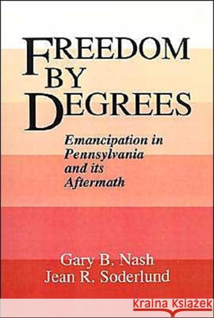 Freedom by Degrees: Emancipation in Pennsylvania and Its Aftermath Nash, Gary B. 9780195045833 Oxford University Press