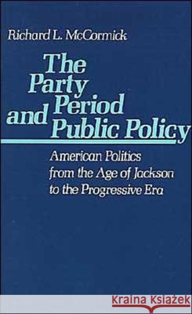 The Party Period and Public Policy: American Politics from the Age of Jackson to the Progressive Era McCormick, Richard L. 9780195047844 Oxford University Press