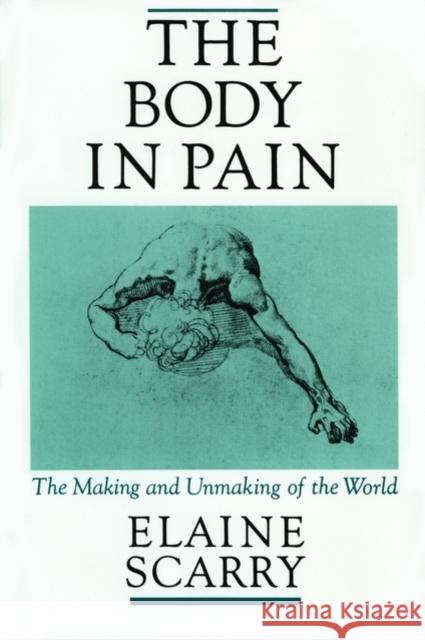 The Body in Pain: The Making and Unmaking of the World Elaine Scarry 9780195049961 Oxford University Press Inc