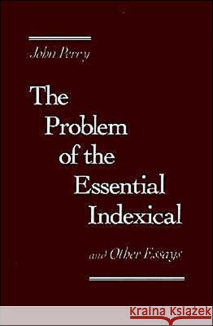 The Problem of the Essential Indexical: And Other Essays Perry, John 9780195049992 Oxford University Press