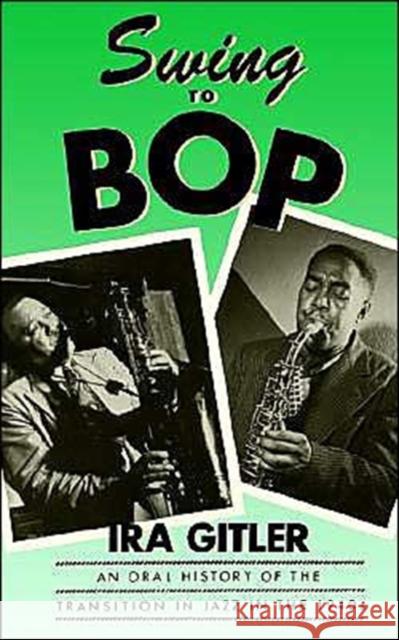 Swing to Bop: An Oral History of the Transition in Jazz in the 1940s Gitler, Ira 9780195050707 Oxford University Press