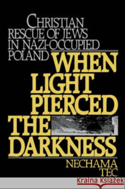 When Light Pierced the Darkness: Christian Rescue of Jews in Nazi-Occupied Poland Tec, Nechama 9780195051940 Oxford University Press