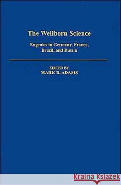 The Wellborn Science: Eugenics in Germany, France, Brazil, and Russia Adams, Mark B. 9780195053616 Oxford University Press
