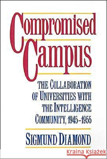 Compromised Campus: The Collaboration of Universities with the Intelligence Community, 1945-1955 Diamond, Sigmund 9780195053821 Oxford University Press