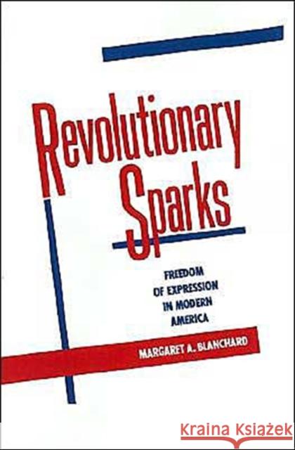Revolutionary Sparks: Freedom of Expression in Modern America Blanchard, Margaret A. 9780195054361 Oxford University Press