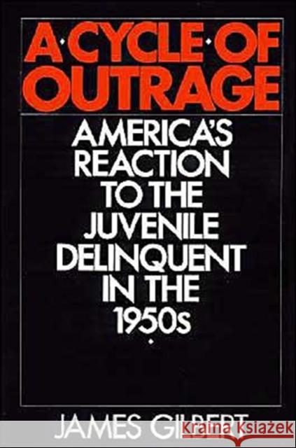 A Cycle of Outrage: America's Reaction to the Juvenile Delinquent in the 1950s Gilbert, James 9780195056419 Oxford University Press