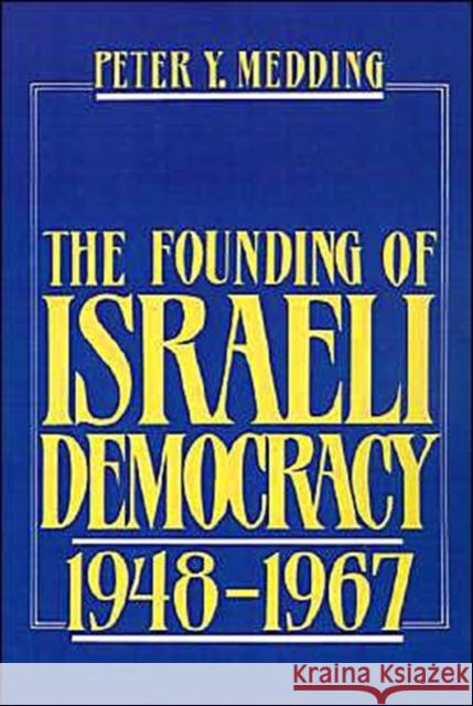 The Founding of Israeli Democracy, 1948-1967 Peter Y. Medding 9780195056488 Oxford University Press
