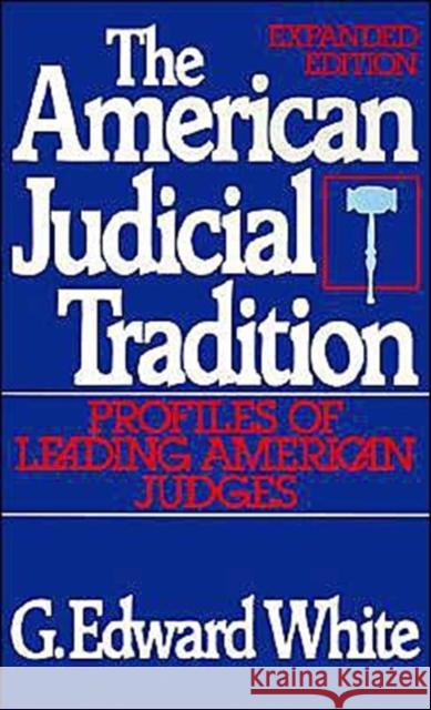 The American Judicial Tradition: Profiles of Leading American Judges White, G. Edward 9780195056853 Oxford University Press