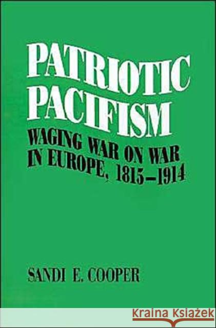 Patriotic Pacifism: Waging War on War in Europe 1815-1914 Cooper, Sandi E. 9780195057157 Oxford University Press
