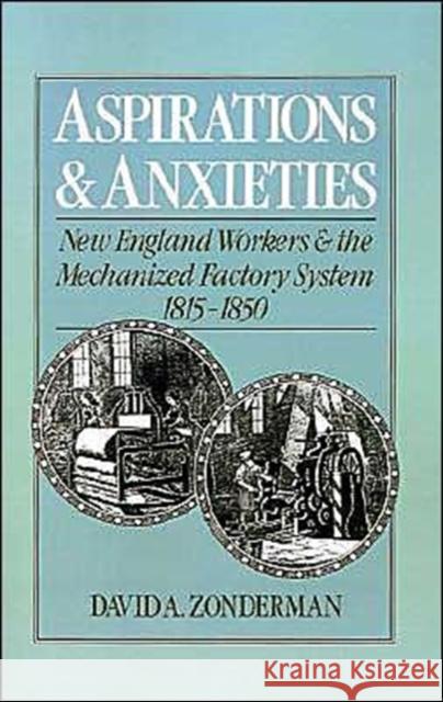 Aspirations and Anxieties: New England Workers and the Mechanized Factory System, 1815-1850 Zonderman, David A. 9780195057478 Oxford University Press