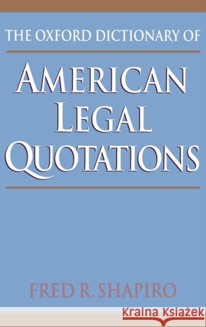 The Oxford Dictionary of American Legal Quotations Fred R. Shapiro 9780195058598 Oxford University Press