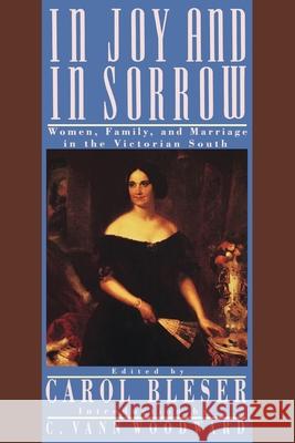 In Joy and in Sorrow: Women, Family, and Marriage in the Victorian South, 1830-1900 Bleser, Carol 9780195060485 Oxford University Press
