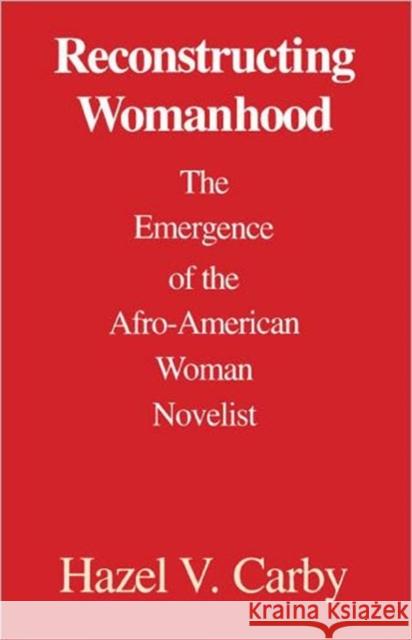 Reconstructing Womanhood: The Emergence of the Afro-American Woman Novelist Carby, Hazel V. 9780195060713 Oxford University Press