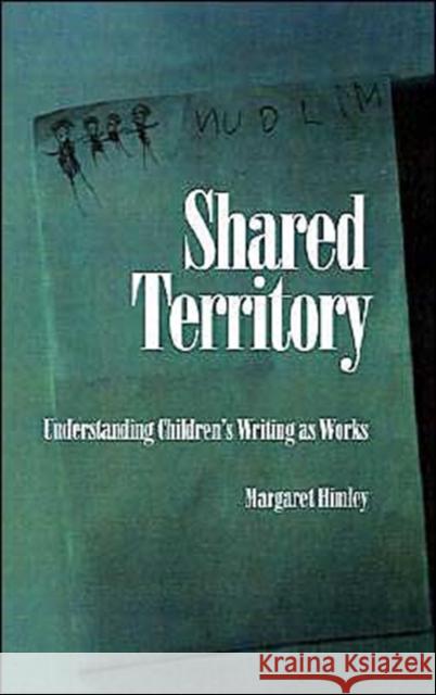 Shared Territory: Understanding Children's Writing as Works Himley, Margaret 9780195061895 Oxford University Press