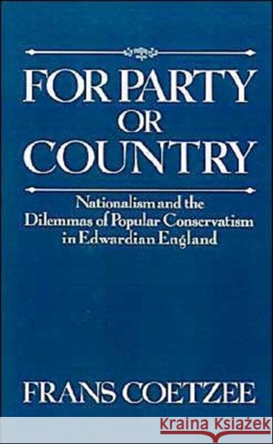 For Party or Country: Nationalism and the Dilemmas of Popular Conservatism in Edwardian England Coetzee, Frans 9780195062380 Oxford University Press