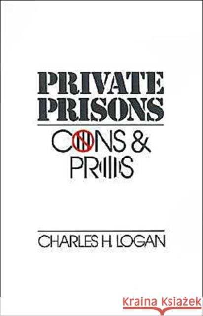 Private Prisons: Cons and Pros Logan, Charles H. 9780195063530 Oxford University Press