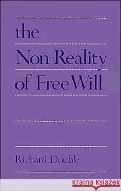 The Non-Reality of Free Will Double, Richard 9780195064971 Oxford University Press