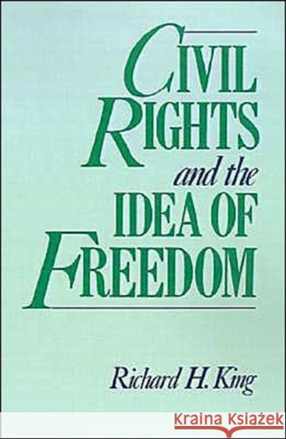 Civil Rights and the Idea of Freedom Richard King 9780195065077 Oxford University Press