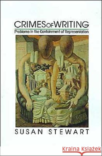 Crimes of Writing: Problems in the Containment of Representation Stewart, Susan 9780195066173 Oxford University Press
