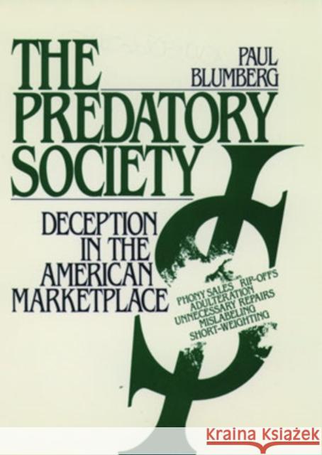 The Predatory Society: Deception in the American Marketplace Blumberg, Paul 9780195066548 Oxford University Press