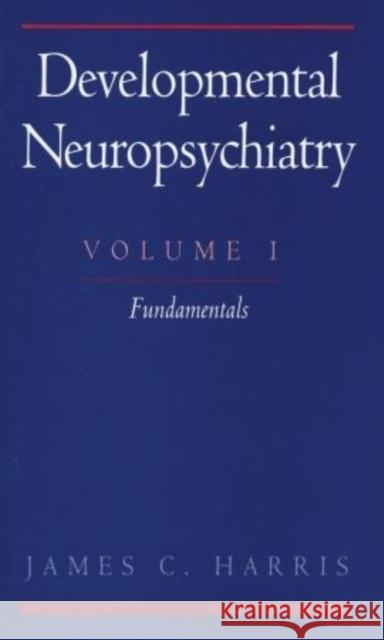 Developmental Neuropsychiatry: Volume I: Fundamentals Harris, James C. 9780195068245 Oxford University Press, USA