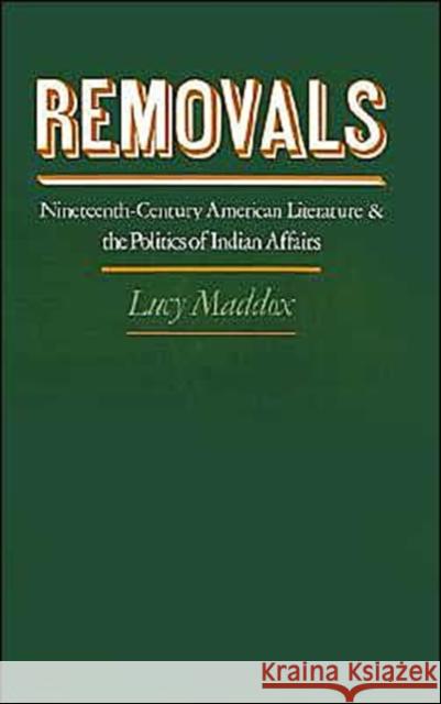 Removals: Nineteenth-Century American Literature and the Politics of Indian Affairs Maddox, Lucy 9780195069310 Oxford University Press