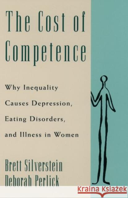 The Cost of Competence: Why Inequality Causes Depression, Eating Disorders, and Illness in Women Silverstein, Brett 9780195069860 Oxford University Press