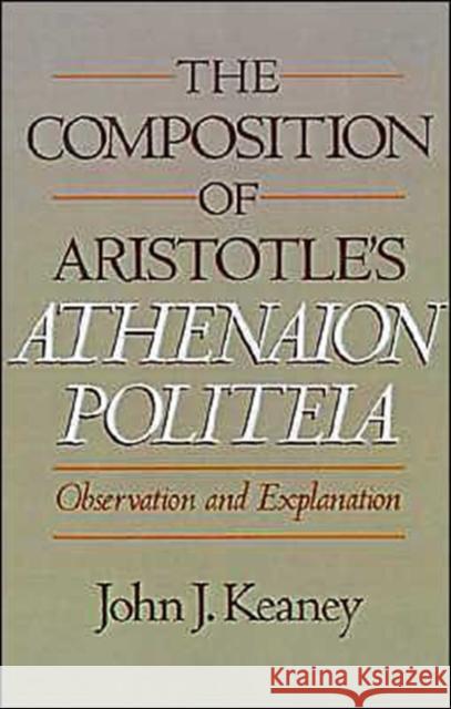 The Composition of Aristotle's Athenaion Politeia: Observation and Explanation Keaney, John J. 9780195070323 Oxford University Press