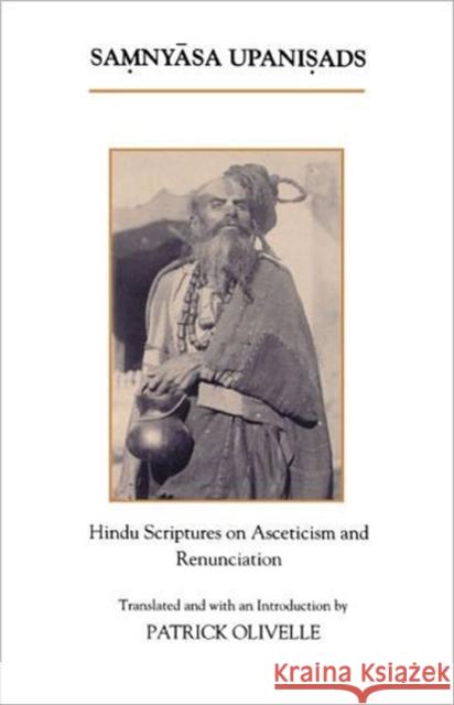 The Samnyasa Upanisads: Hindu Scriptures on Asceticism and Renunciation Olivelle, Patrick 9780195070453 Oxford University Press