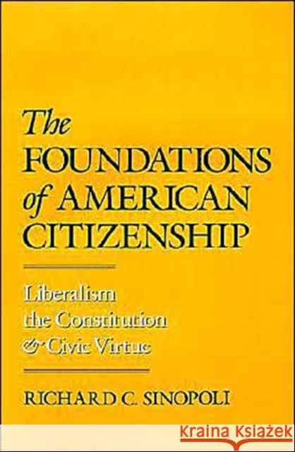 The Foundations of American Citizenship: Liberalism, the Constitution, and Civic Virtue Sinopoli, Richard C. 9780195070675 Oxford University Press