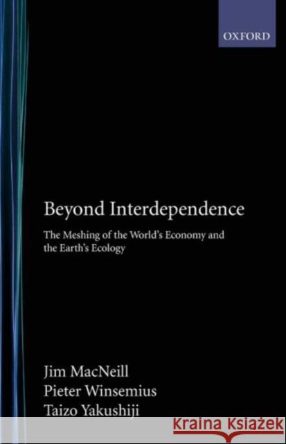 Beyond Interdependence: The Meshing of the World's Economy and the Earth's Ecology MacNeill, Jim 9780195071269 Oxford University Press